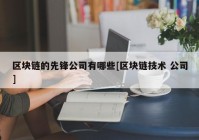 区块链的先锋公司有哪些[区块链技术 公司]