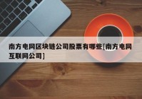 南方电网区块链公司股票有哪些[南方电网 互联网公司]