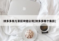 拼多多有几家区块链公司[拼多多哪个集团]