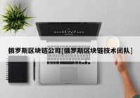 俄罗斯区块链公司[俄罗斯区块链技术团队]