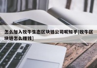 怎么加入牧牛生态区块链公司呢知乎[牧牛区块链怎么赚钱]