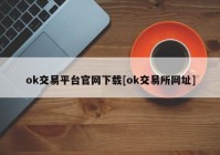 ok交易平台官网下载[ok交易所网址]