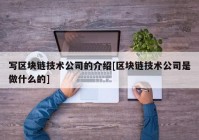 写区块链技术公司的介绍[区块链技术公司是做什么的]