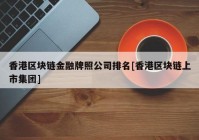 香港区块链金融牌照公司排名[香港区块链上市集团]